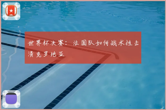 世界杯决赛：法国队如何战术性击溃克罗地亚
