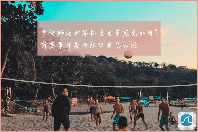 华语辩论世界杯含金量究竟如何?听赛事评委与组织者怎么说