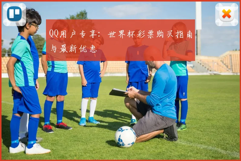 QQ用户专享:世界杯彩票购买指南与最新优惠