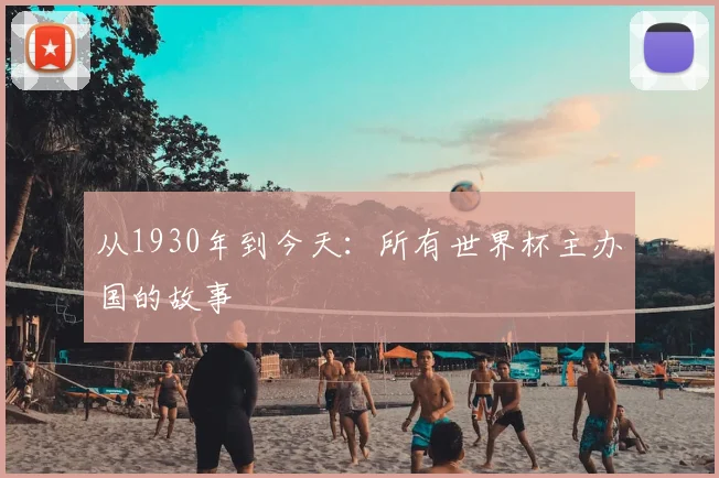 从1930年到今天:所有世界杯主办国的故事