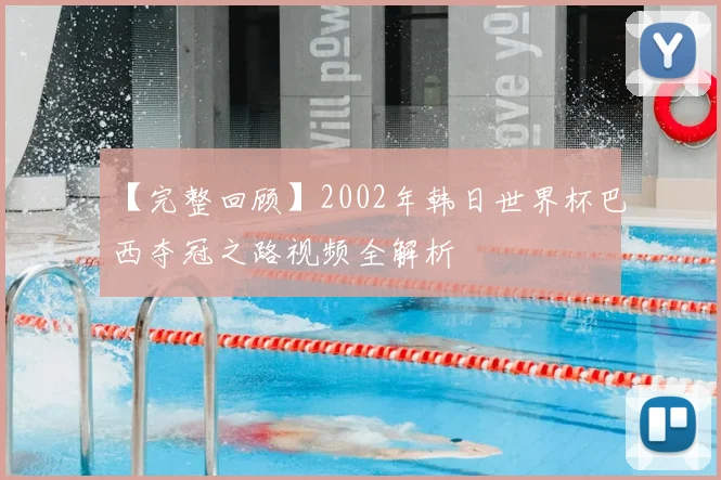 【完整回顾】2002年韩日世界杯巴西夺冠之路视频全解析