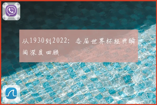从1930到2022：各届世界杯经典瞬间深度回顾